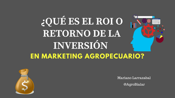 ¿Qué es el ROI o Retorno de la Inversión en Marketing Agropecuario_