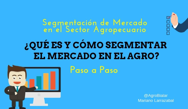 Segmentación de Mercado en el Sector Agropecuario. Qué es y Cómo Segmentar el Mercado en el Agro
