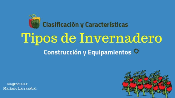 Tipos de Invernadero. Clasificación y Características. Construcción y Equipamientos