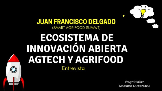 Ecosistema de Innovación Abierta Agtech y Agrifood. Entrevista a Juan Francisco Delgado (Smart Agrifood Summit)