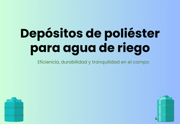 Depósitos de poliéster para agua de riego eficiencia, durabilidad y tranquilidad en el campo